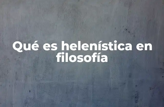 Qué es Helenística en Filosofía