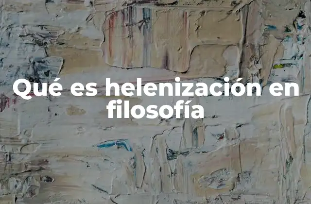 Qué es Helenización en Filosofía