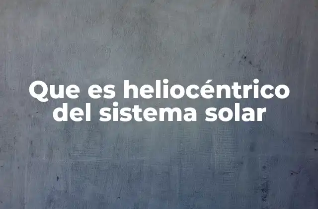 Que es Heliocéntrico Del Sistema Solar
