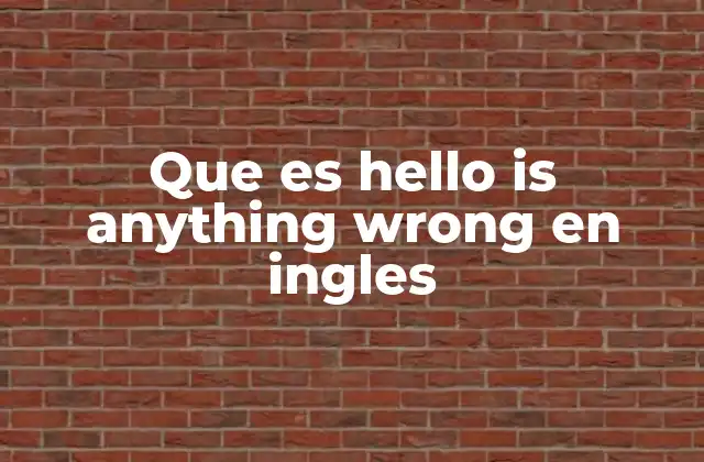 Que es Hello Is Anything Wrong en Ingles