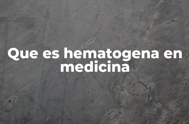 Que es Hematogena en Medicina