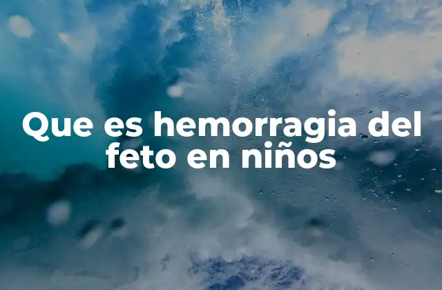 Que es Hemorragia Del Feto en Niños