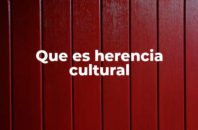 Que es Herencia Cultural