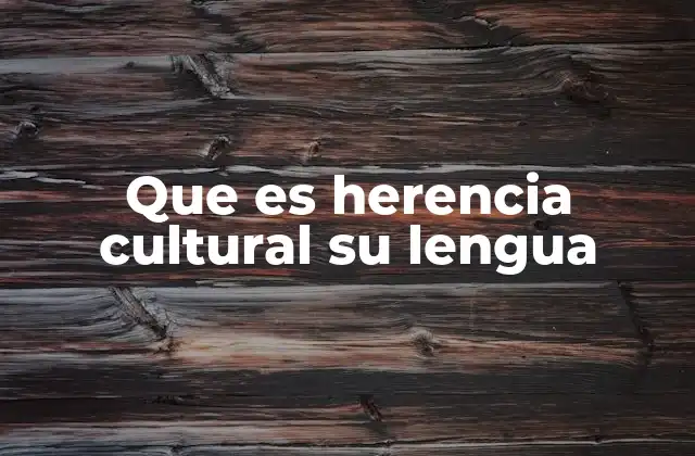 Que es Herencia Cultural Su Lengua