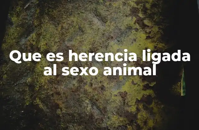 Que es Herencia Ligada Al Sexo Animal