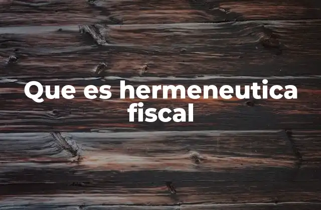 Que es Hermeneutica Fiscal
