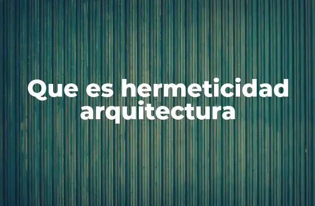 Que es Hermeticidad Arquitectura