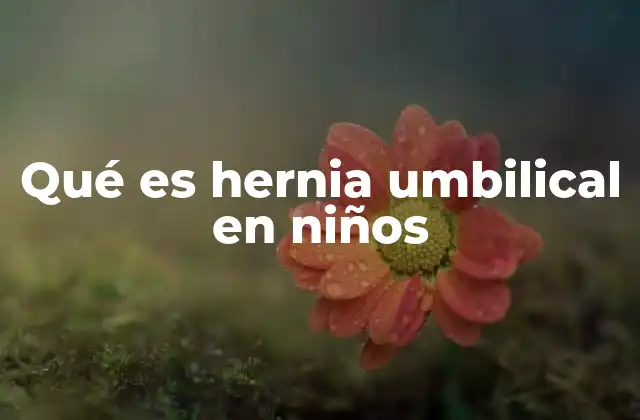 Qué es Hernia Umbilical en Niños