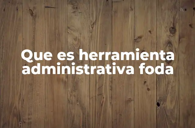 Que es Herramienta Administrativa Foda