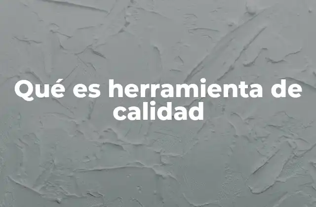 El papel de las herramientas de calidad en la mejora continua