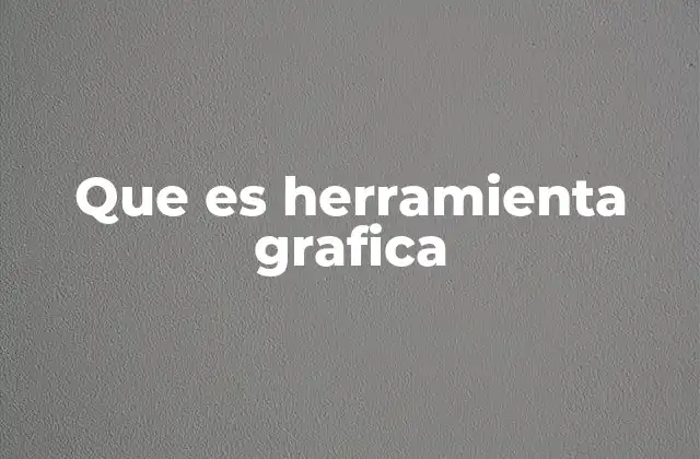Que es Herramienta Grafica