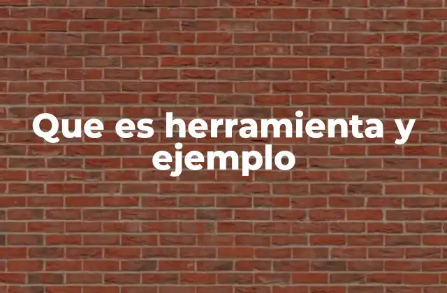 Que es Herramienta y Ejemplo