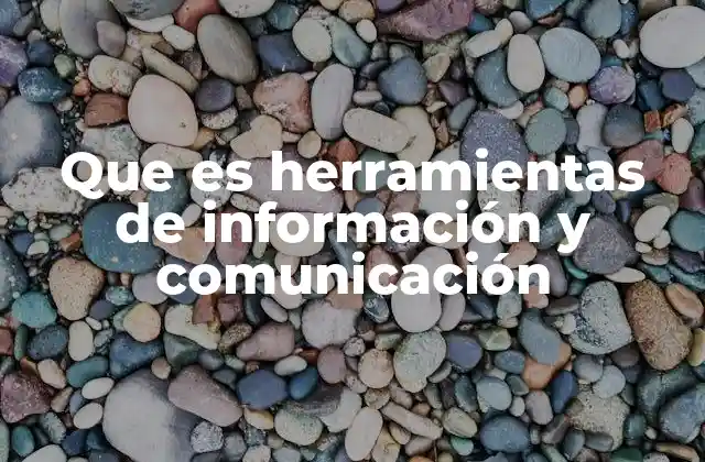 Que es Herramientas de Información y Comunicación