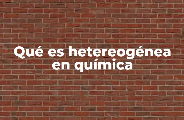 Qué es Hetereogénea en Química