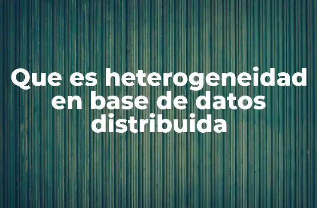 Que es Heterogeneidad en Base de Datos Distribuida