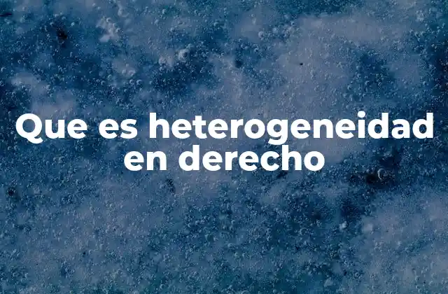 Que es Heterogeneidad en Derecho