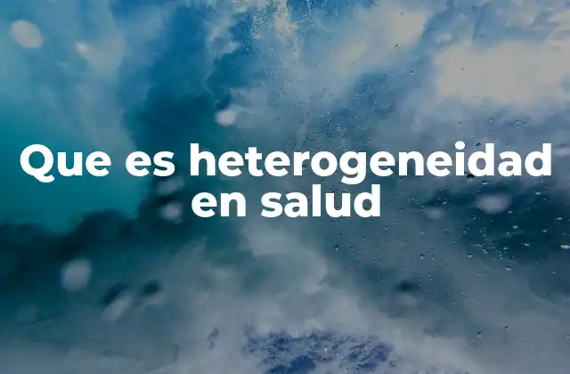 Que es Heterogeneidad en Salud