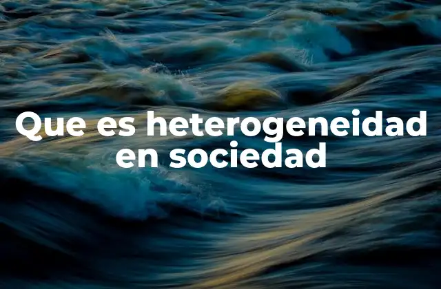 Que es Heterogeneidad en Sociedad