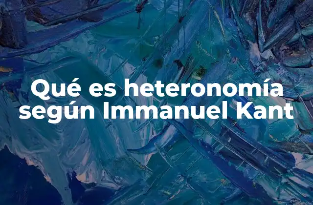 Qué es Heteronomía según Immanuel Kant