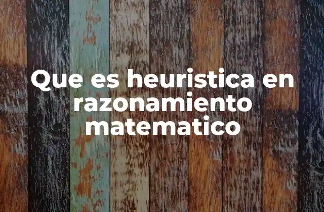 Que es Heuristica en Razonamiento Matematico