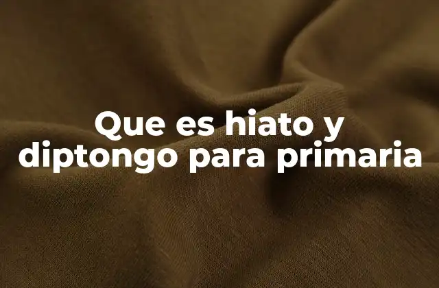 Que es Hiato y Diptongo para Primaria