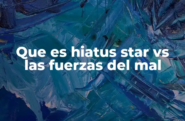 Que es Hiatus Star Vs las Fuerzas Del Mal