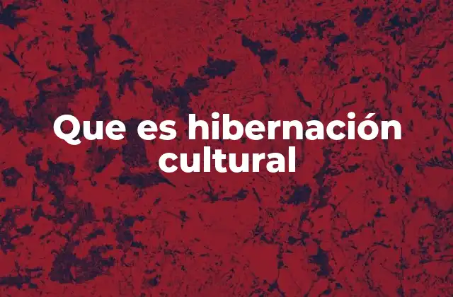 Que es Hibernación Cultural