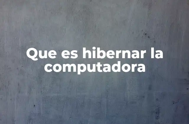 Que es Hibernar la Computadora