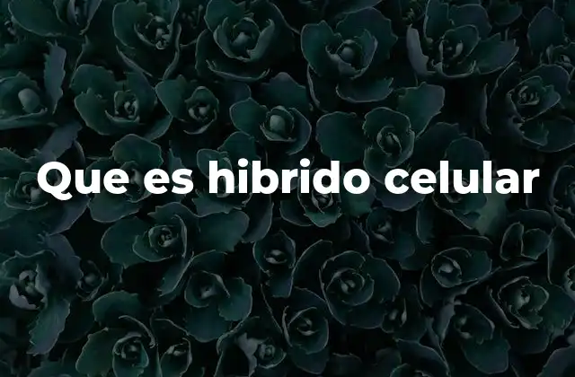 Que es Hibrido Celular