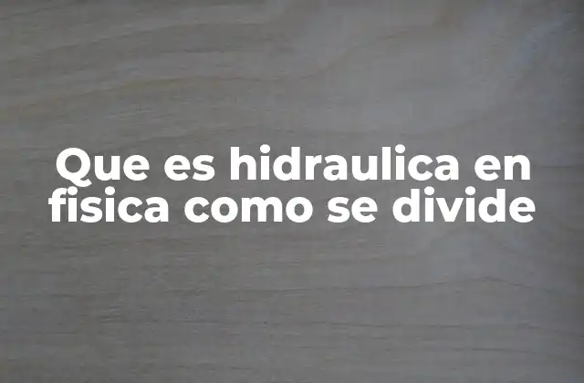 Que es Hidraulica en Fisica como Se Divide