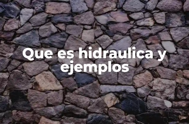 Que es Hidraulica y Ejemplos