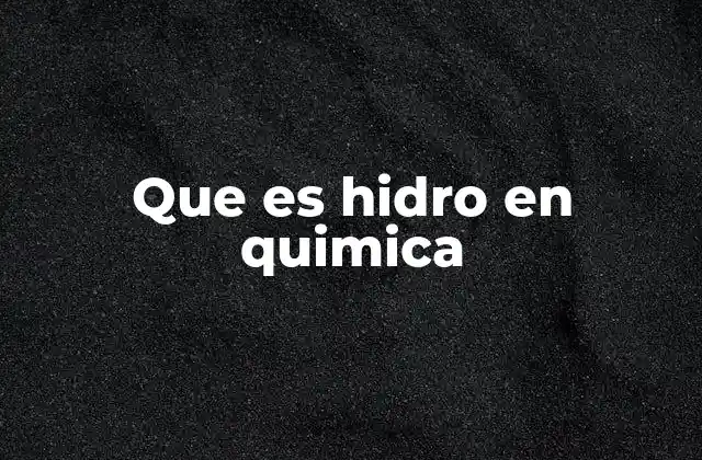 Que es Hidro en Quimica