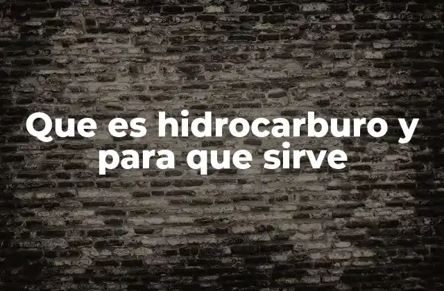 Que es Hidrocarburo y para que Sirve
