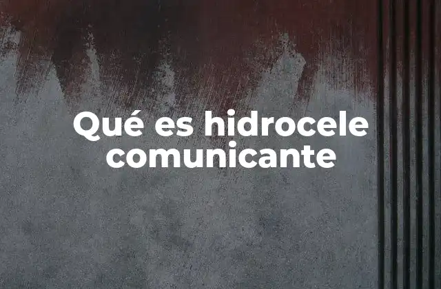 Qué es Hidrocele Comunicante