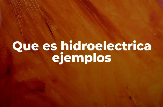 Que es Hidroelectrica Ejemplos