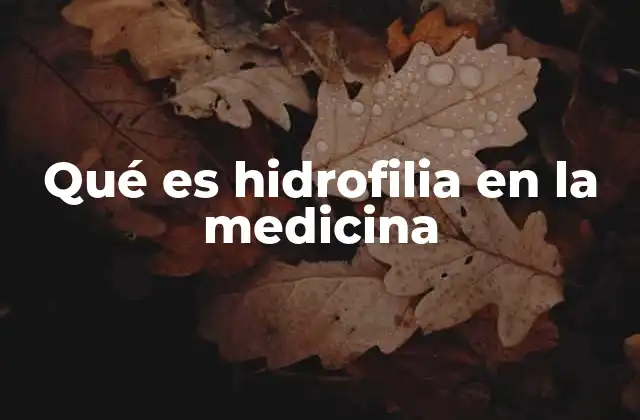 Qué es Hidrofilia en la Medicina