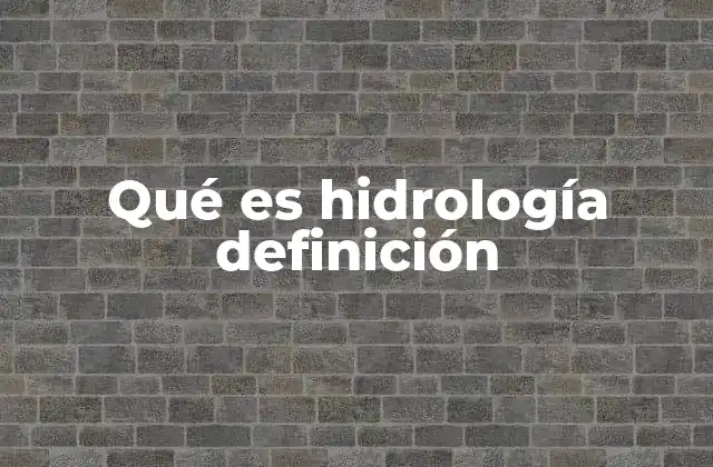 Qué es Hidrología Definición 2 El agua como motor de los ecosistemas terrestres