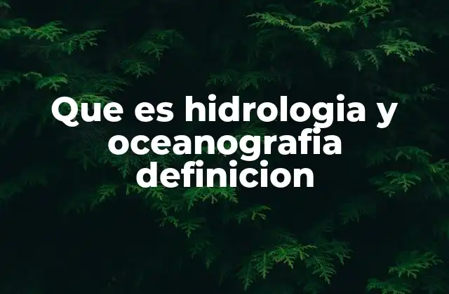 Que es Hidrologia y Oceanografia Definicion