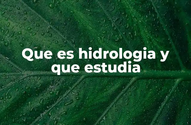 Que es Hidrologia y que Estudia