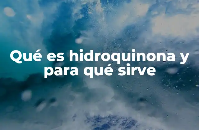 Qué es Hidroquinona y para Qué Sirve