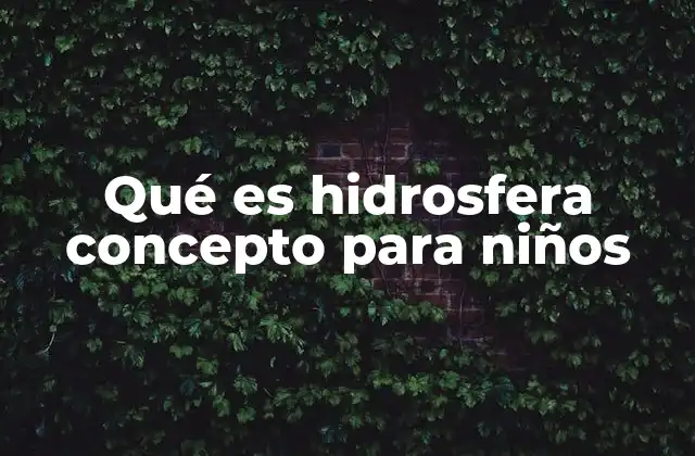 Qué es Hidrosfera Concepto para Niños