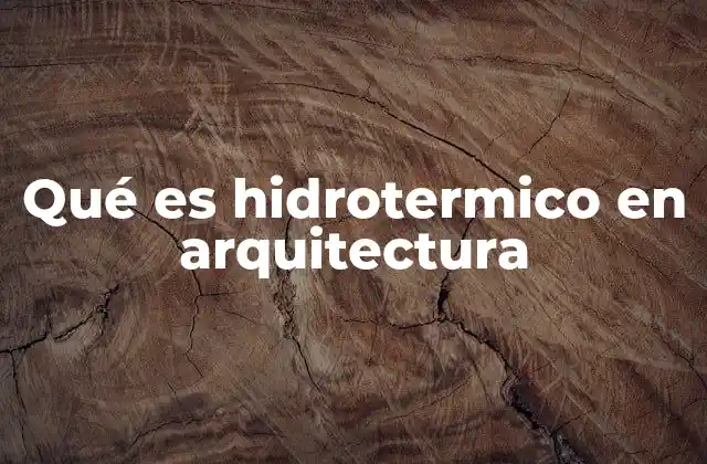 Qué es Hidrotermico en Arquitectura