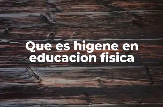 Que es Higene en Educacion Fisica