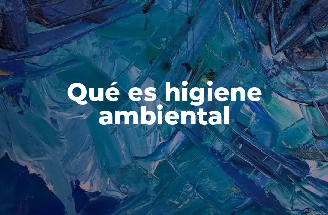Qué es Higiene Ambiental