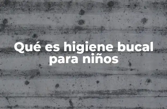 Qué es Higiene Bucal para Niños