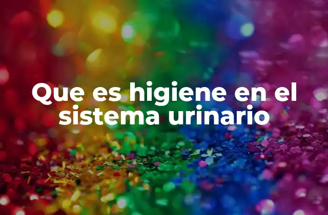 Que es Higiene en el Sistema Urinario