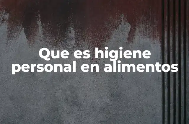 Que es Higiene Personal en Alimentos