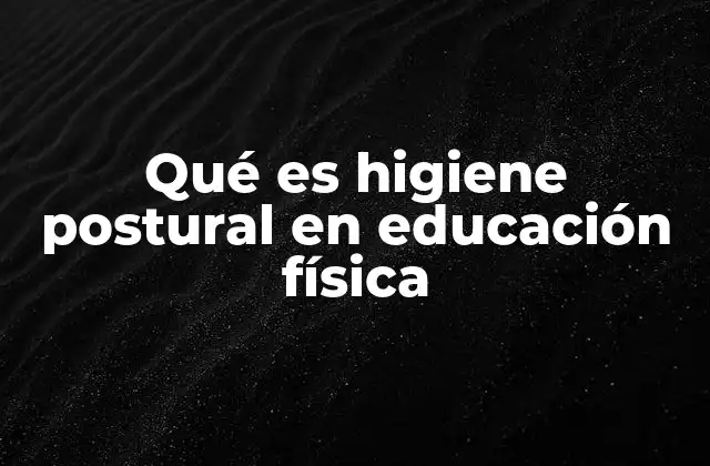 Qué es Higiene Postural en Educación Física