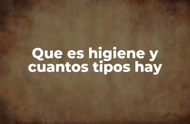 Que es Higiene y Cuantos Tipos Hay