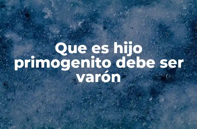 Que es Hijo Primogenito Debe Ser Varón